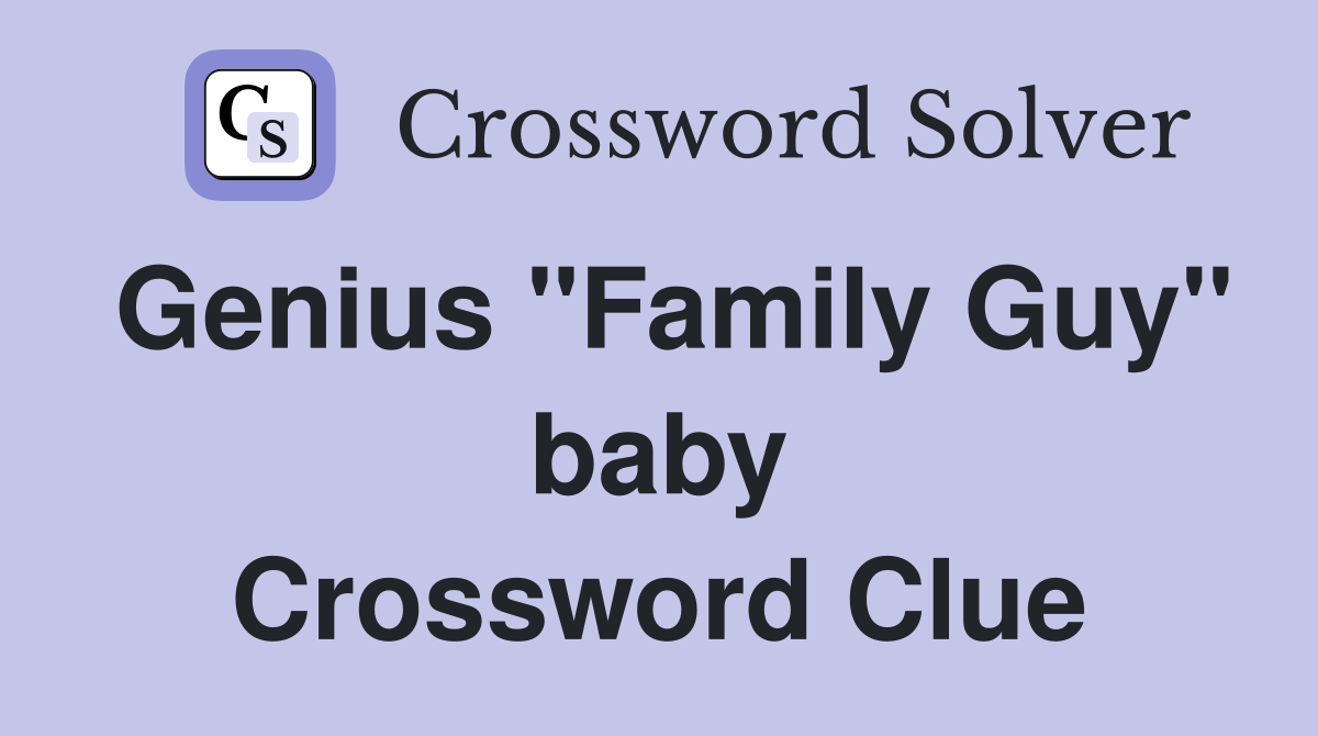 Genius "Family Guy" baby Crossword Clue