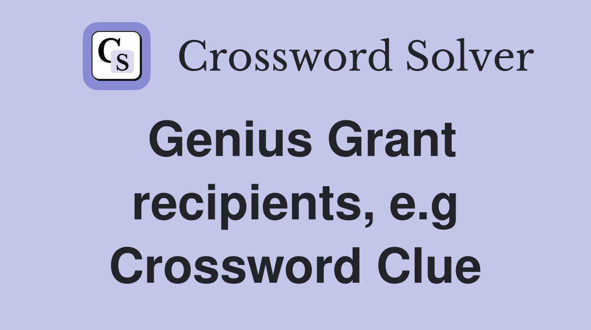 Genius Grant recipients, e.g Crossword Clue