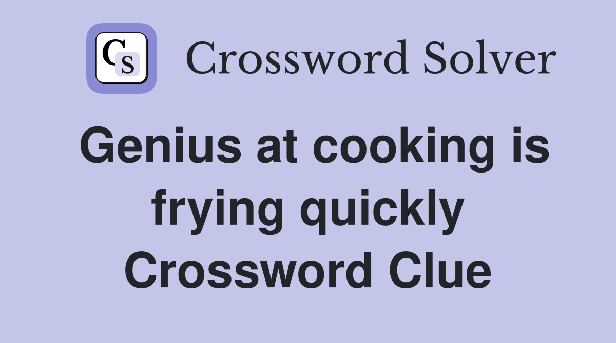 Genius at cooking is frying quickly Crossword Clue