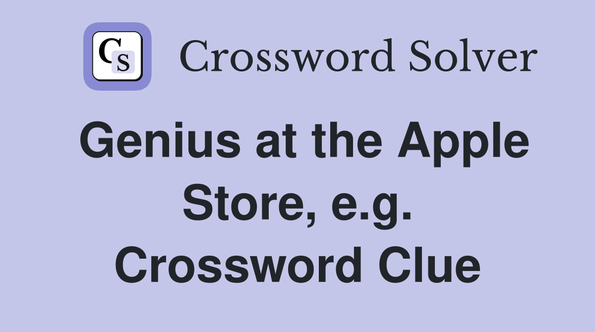 Genius at the Apple Store, e.g. Crossword Clue