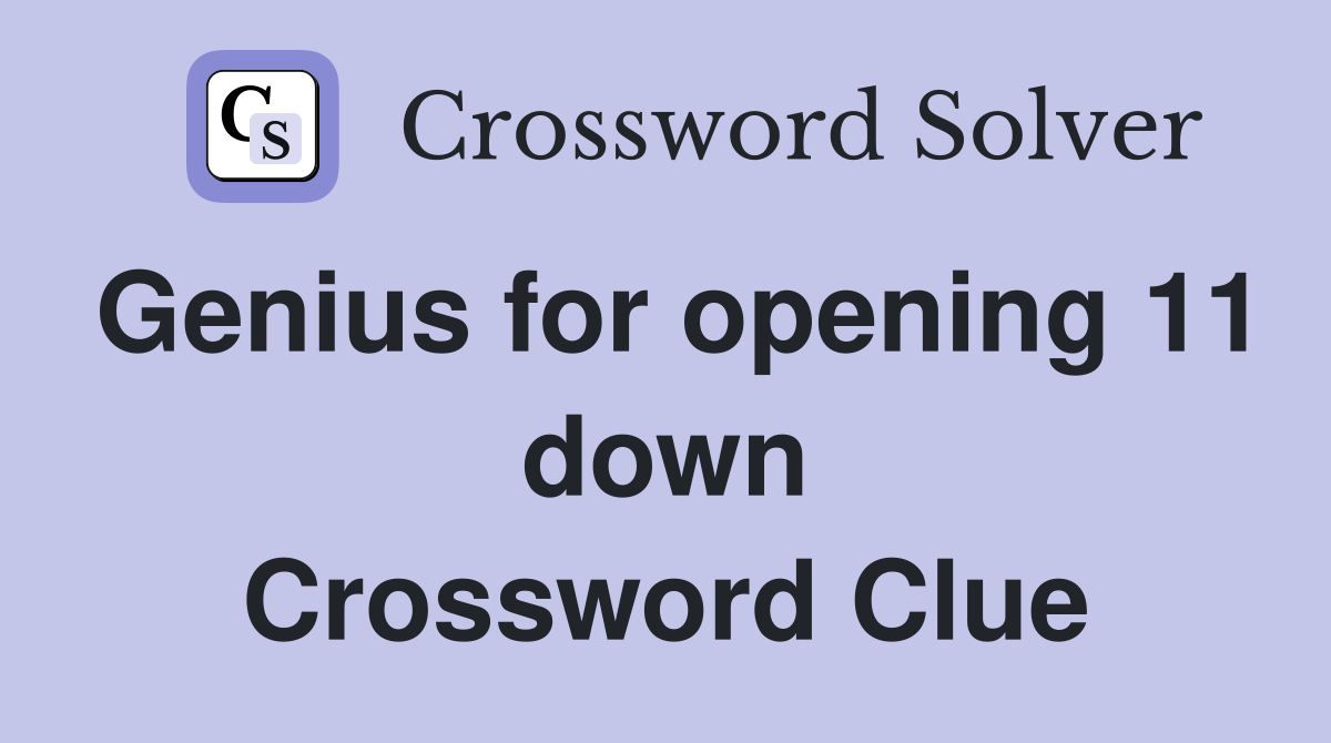 Genius for opening 11 down Crossword Clue