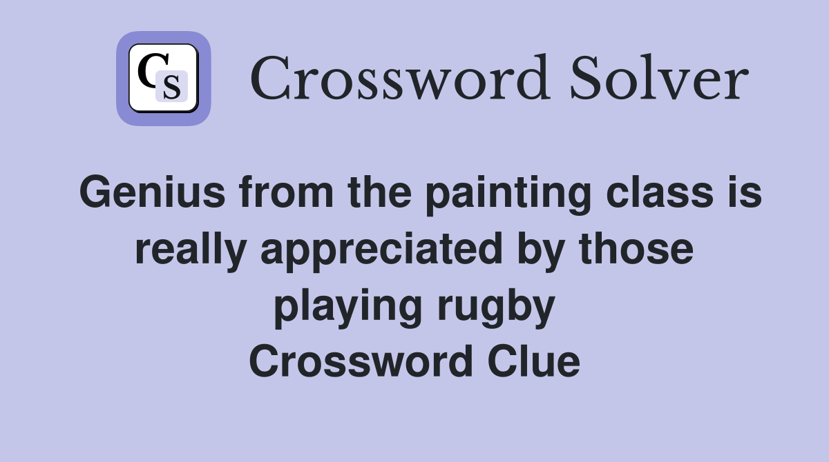 Genius from the painting class is really appreciated by those playing rugby Crossword Clue