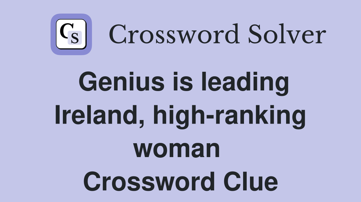 Genius is leading Ireland, high-ranking woman  Crossword Clue
