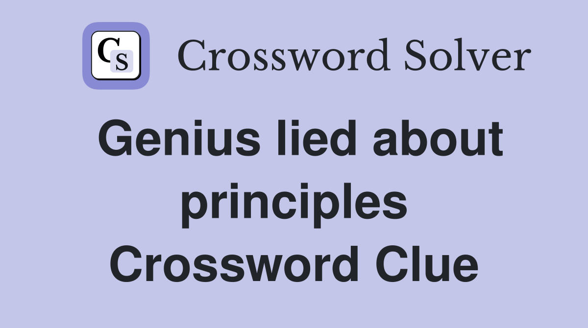 Genius lied about principles Crossword Clue