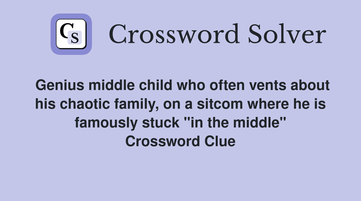 Genius middle child who often vents about his chaotic family, on a sitcom where he is famously stuck "in the middle" Crossword Clue