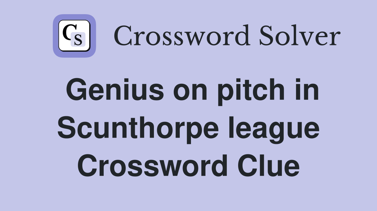 Genius on pitch in Scunthorpe league Crossword Clue