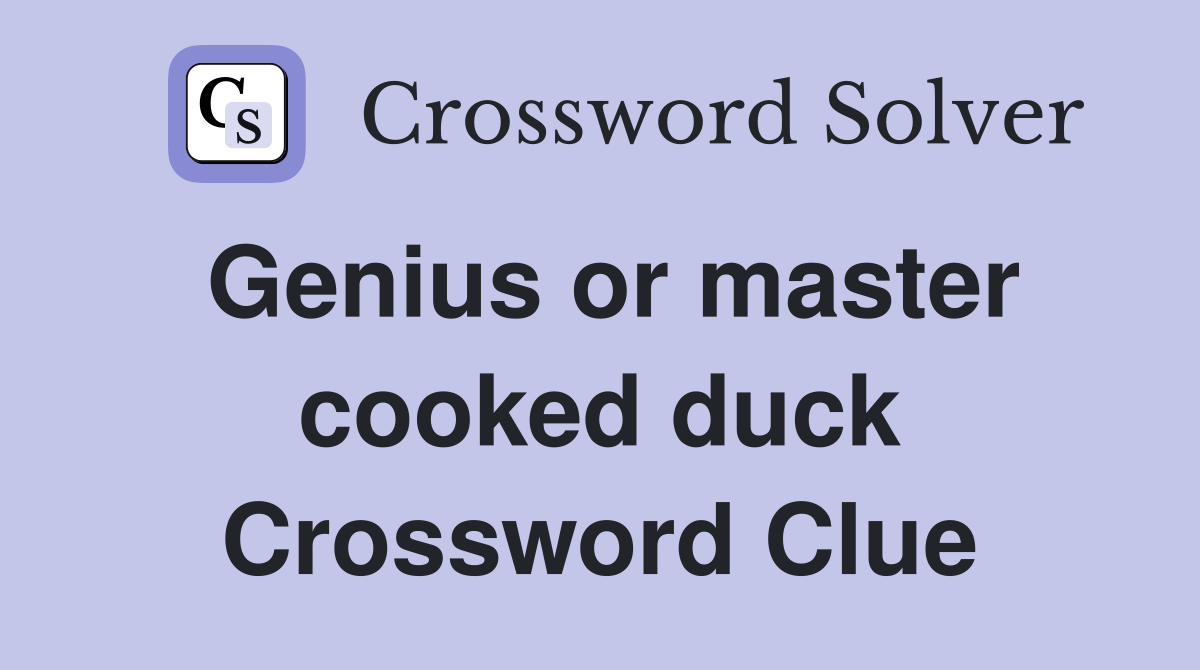 Genius or master cooked duck Crossword Clue