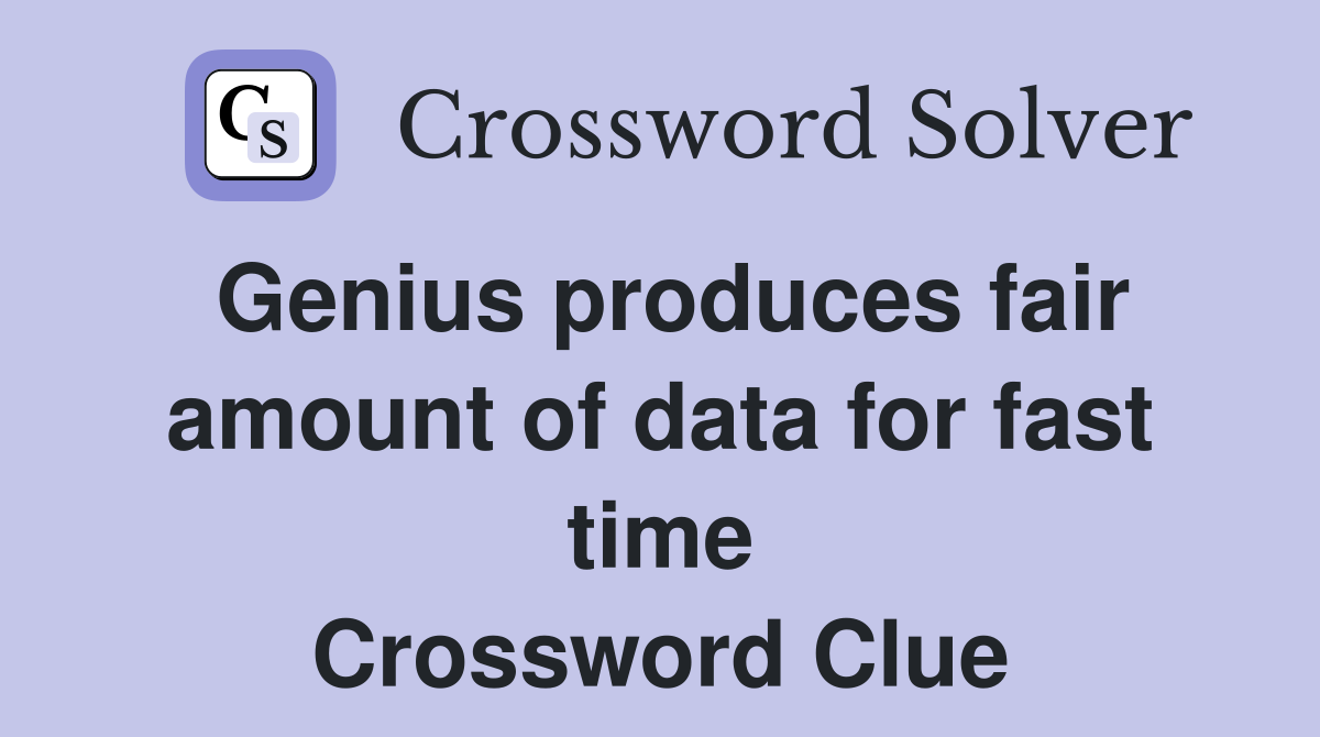 Genius produces fair amount of data for fast time Crossword Clue