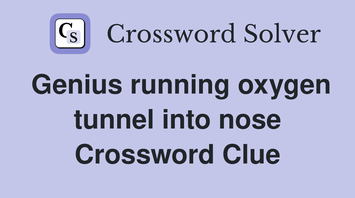 Genius running oxygen tunnel into nose Crossword Clue