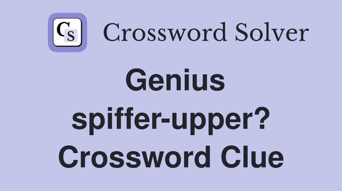 Genius spiffer-upper? Crossword Clue