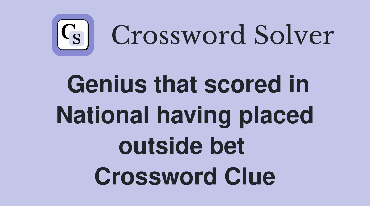 Genius that scored in National having placed outside bet  Crossword Clue