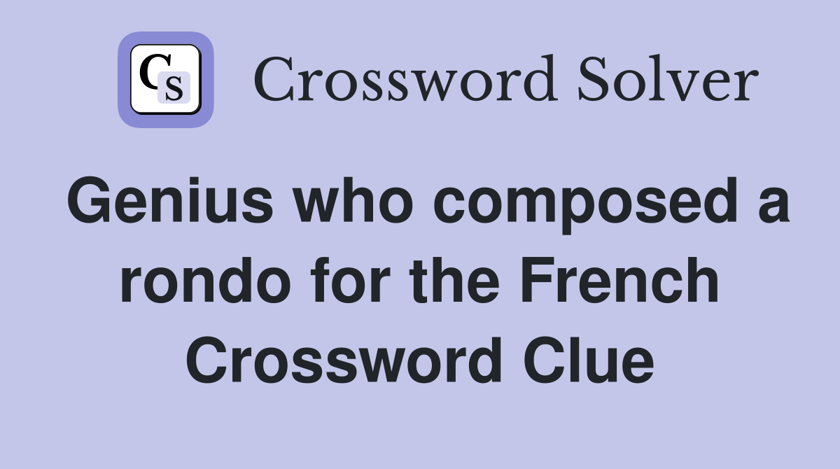 Genius who composed a rondo for the French Crossword Clue