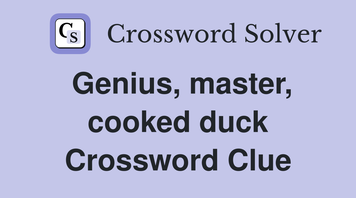 Genius, master, cooked duck Crossword Clue