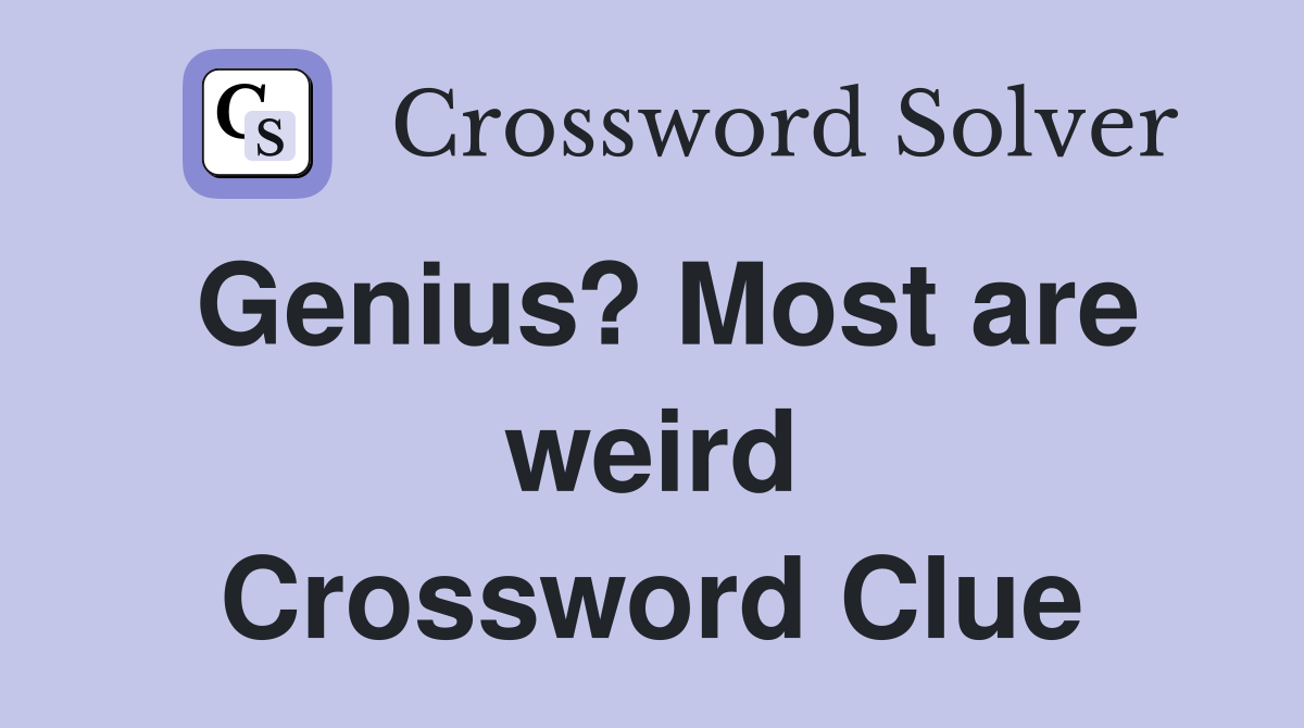 Genius? Most are weird Crossword Clue