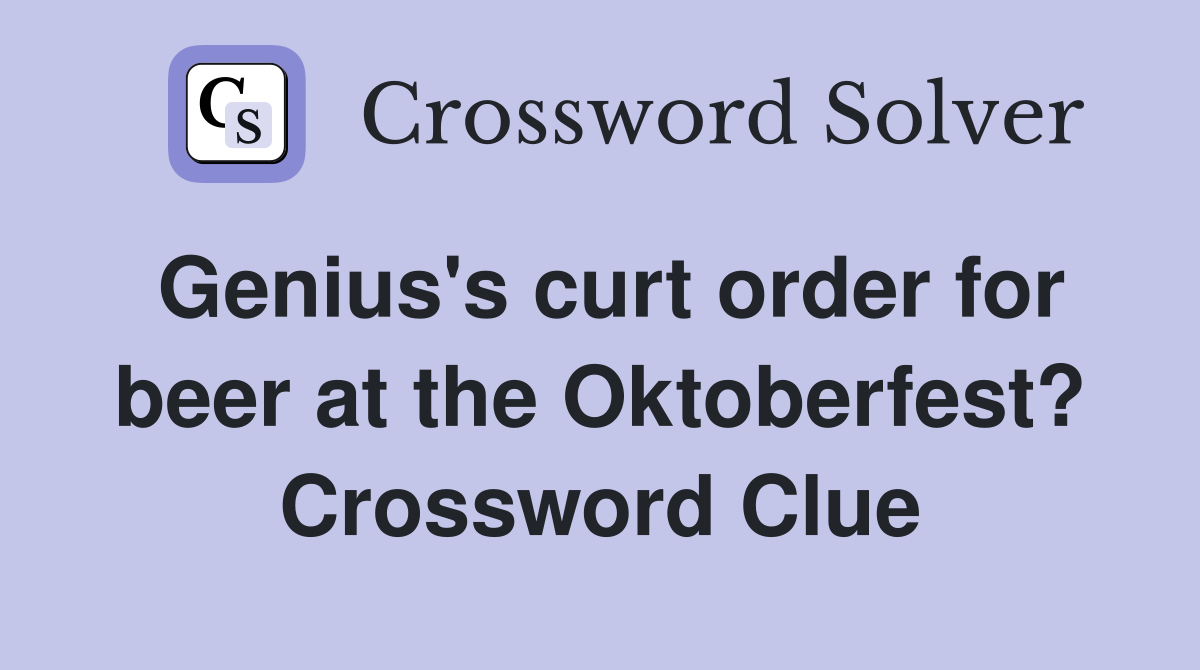Genius's curt order for beer at the Oktoberfest? Crossword Clue