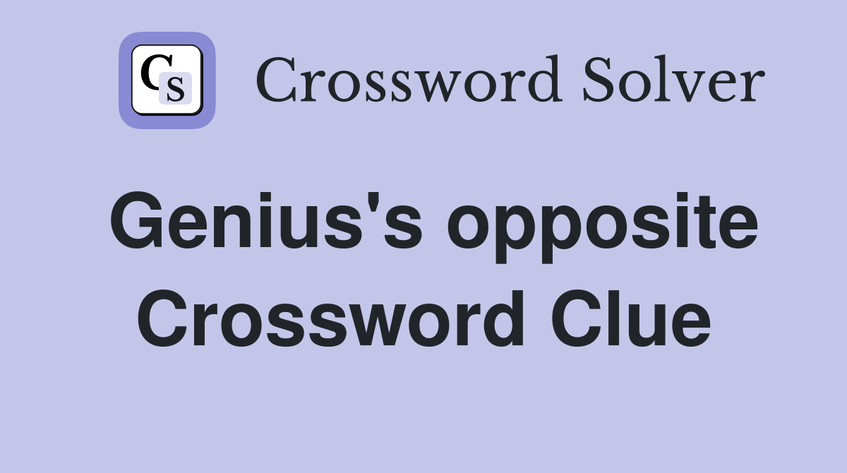 Genius's opposite Crossword Clue