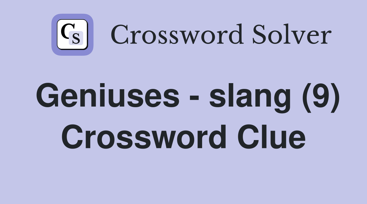 Geniuses - slang (9) Crossword Clue