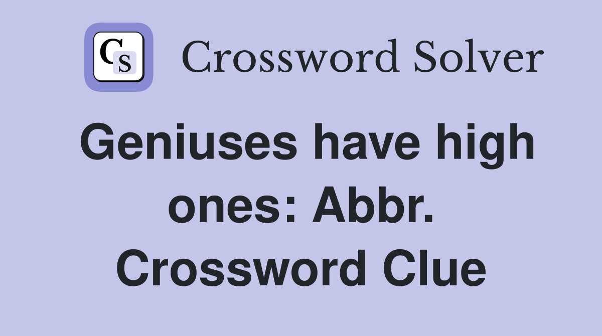 Geniuses have high ones: Abbr. Crossword Clue