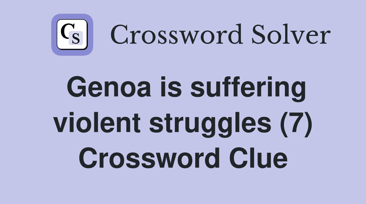 Genoa is suffering violent struggles (7) Crossword Clue