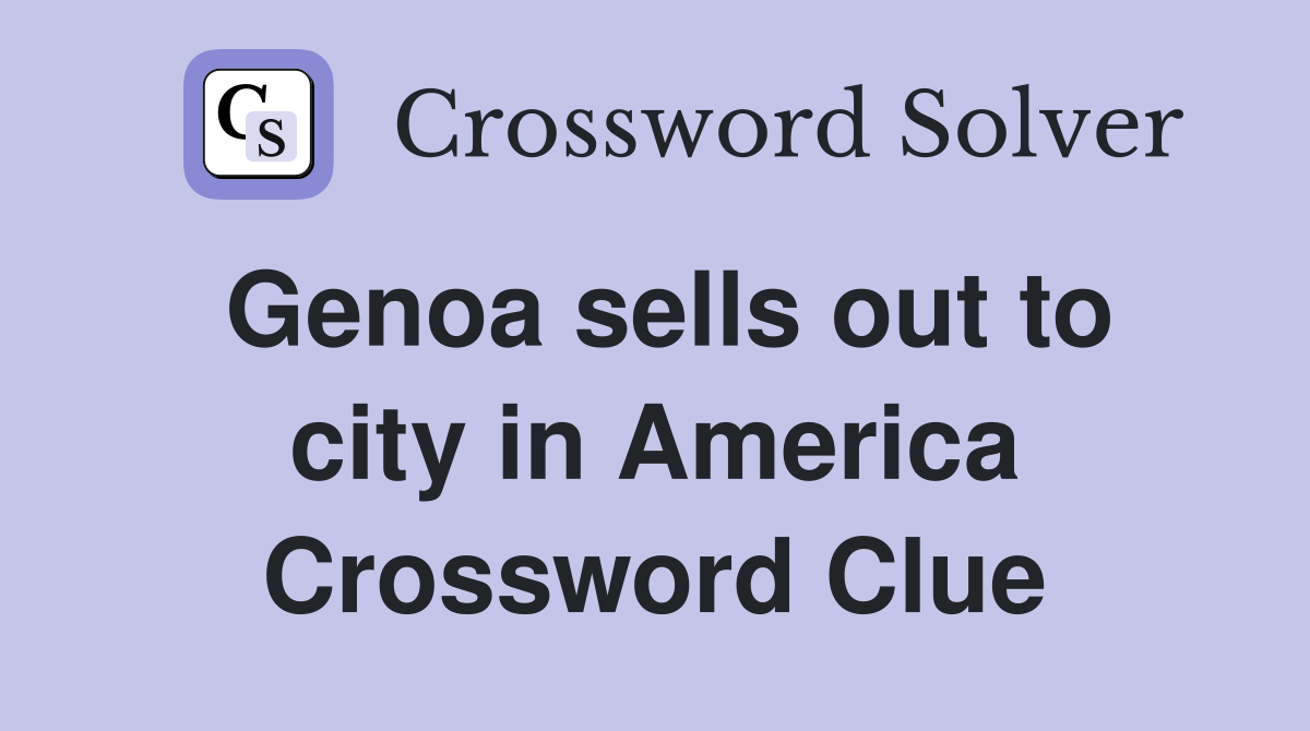 Genoa sells out to city in America Crossword Clue