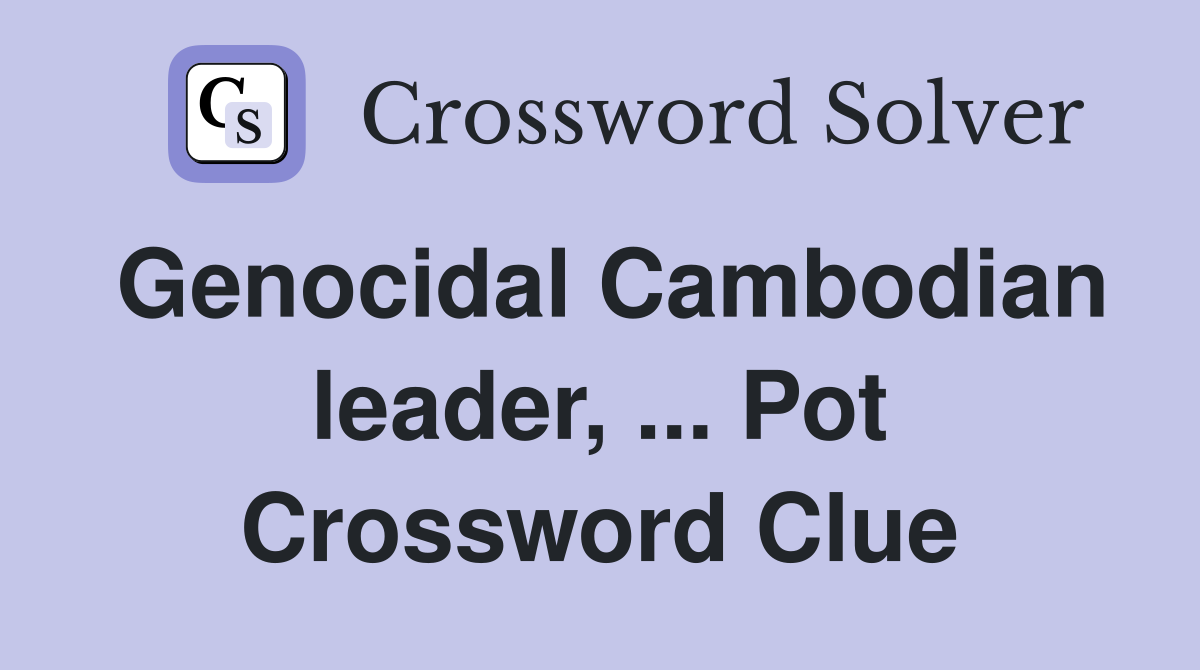 Genocidal Cambodian leader, ... Pot Crossword Clue