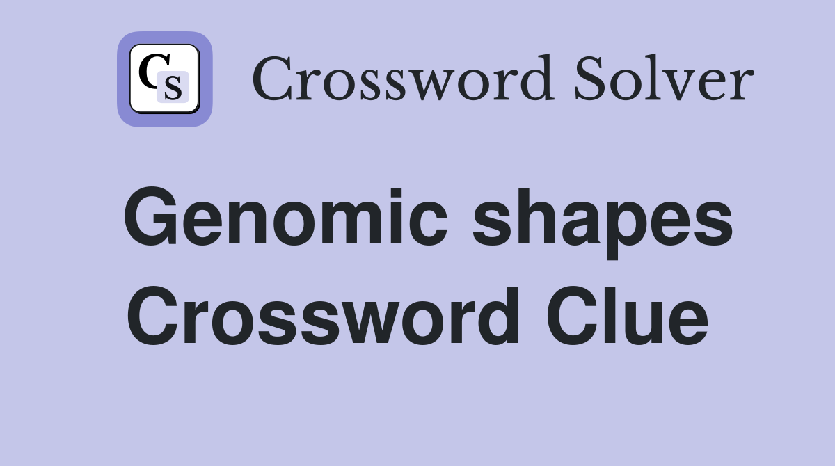 Genomic shapes Crossword Clue