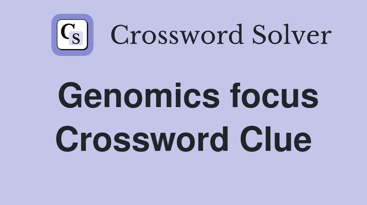 Genomics focus Crossword Clue
