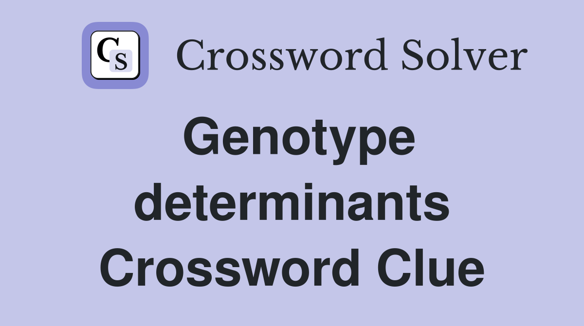 Genotype determinants Crossword Clue