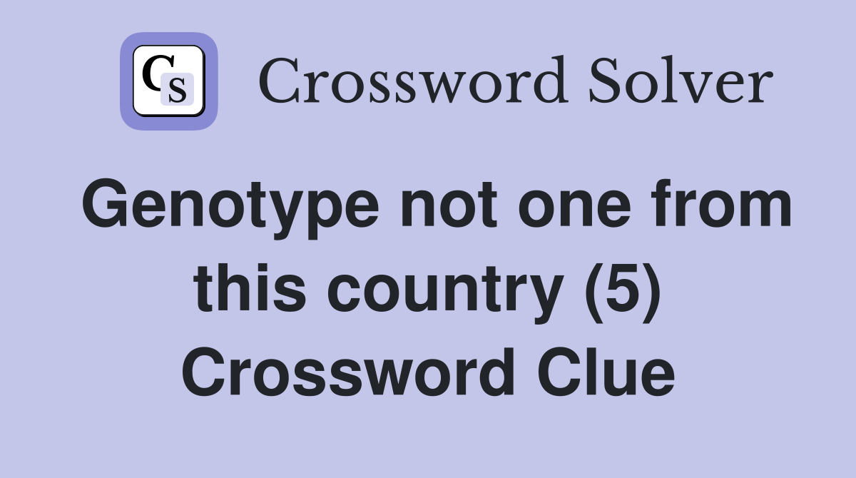 Genotype not one from this country (5) Crossword Clue