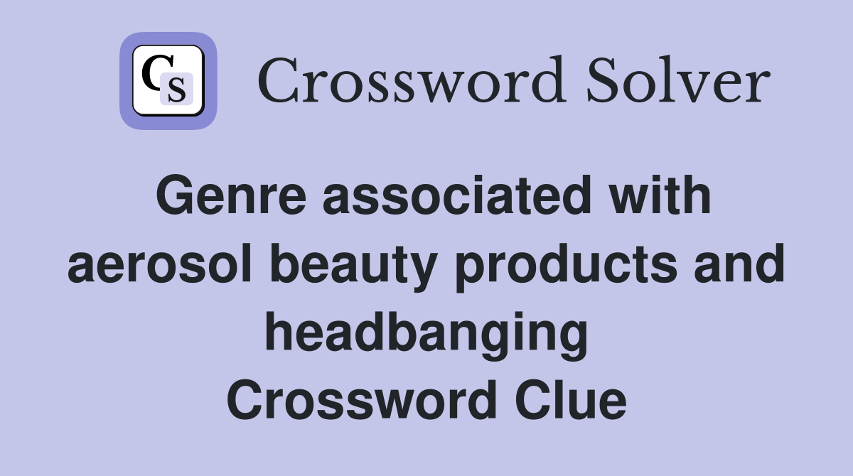 Genre associated with aerosol beauty products and headbanging Crossword Clue