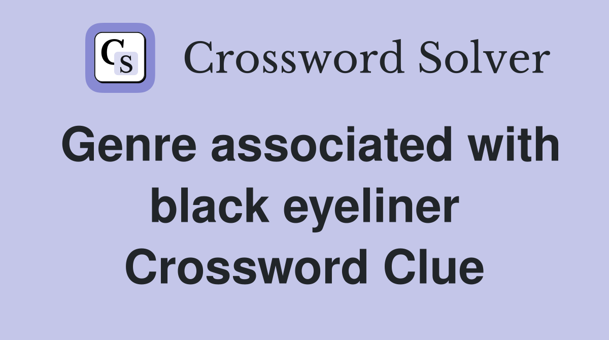 Genre associated with black eyeliner Crossword Clue