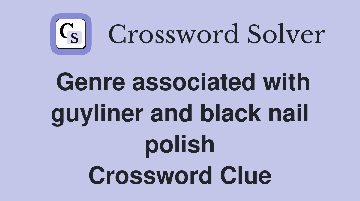 Genre associated with guyliner and black nail polish Crossword Clue