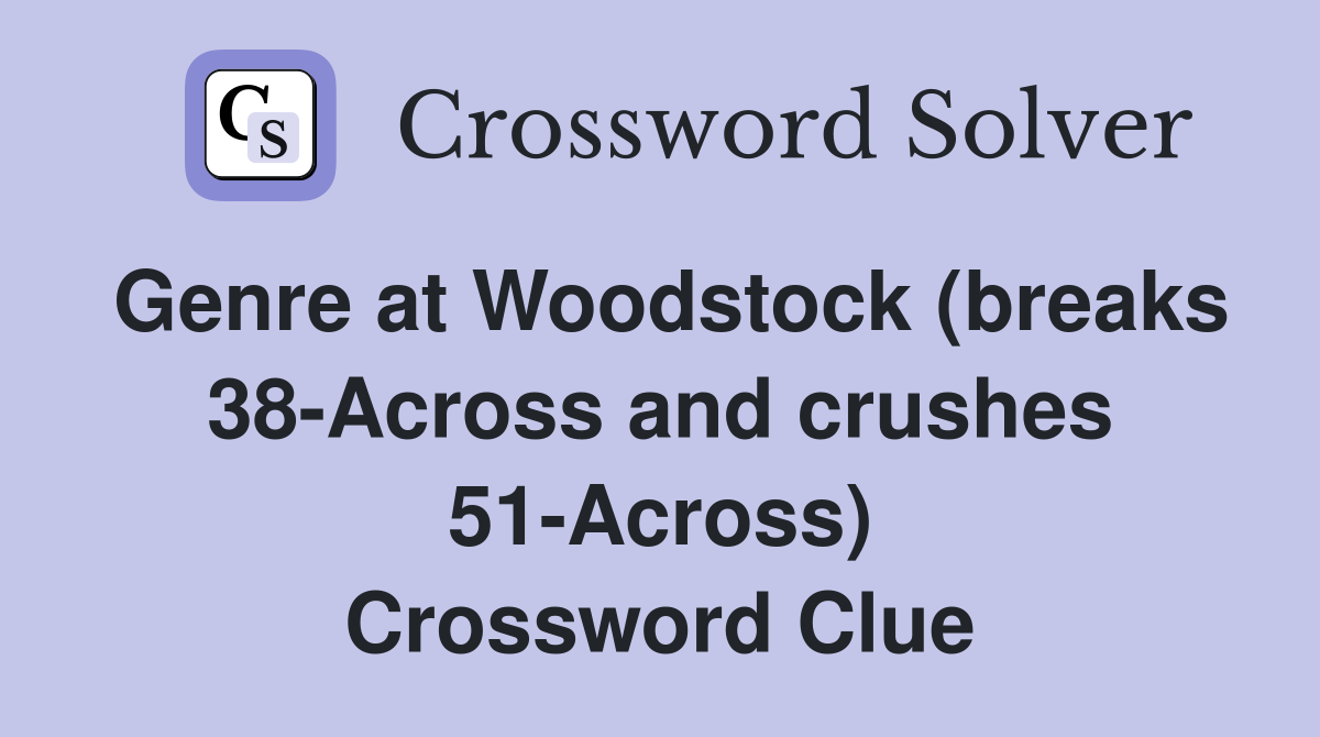 Genre at Woodstock (breaks 38-Across and crushes 51-Across) Crossword Clue