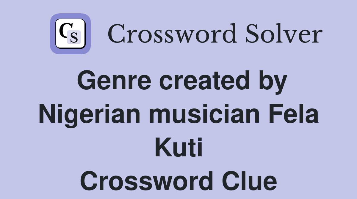 Genre created by Nigerian musician Fela Kuti Crossword Clue