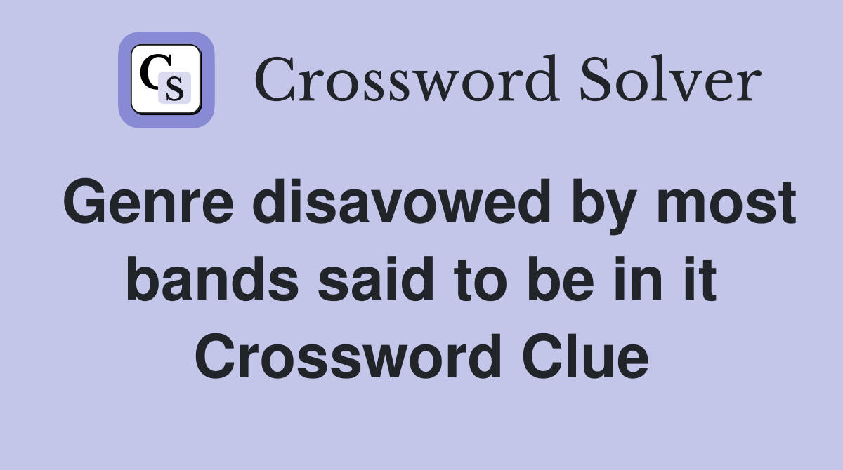 Genre disavowed by most bands said to be in it Crossword Clue