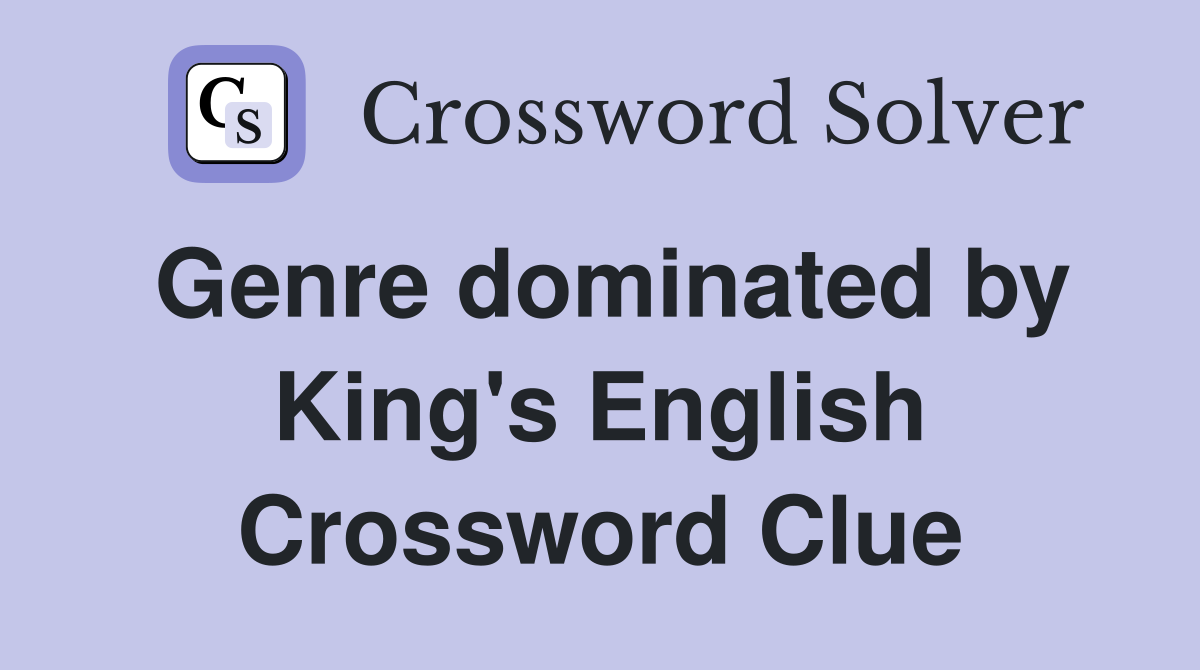 Genre dominated by King's English Crossword Clue