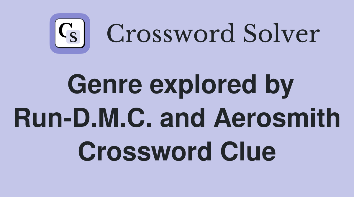 Genre explored by Run-D.M.C. and Aerosmith Crossword Clue