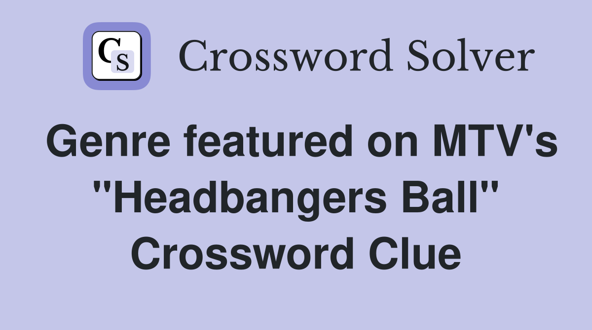 Genre featured on MTV's "Headbangers Ball" Crossword Clue