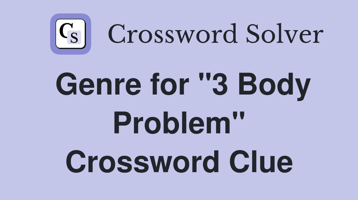 Genre for "3 Body Problem" Crossword Clue