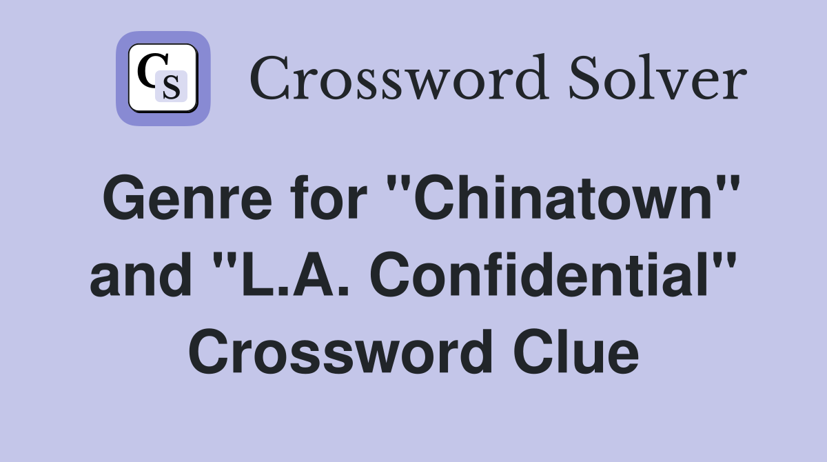 Genre for "Chinatown" and "L.A. Confidential" Crossword Clue