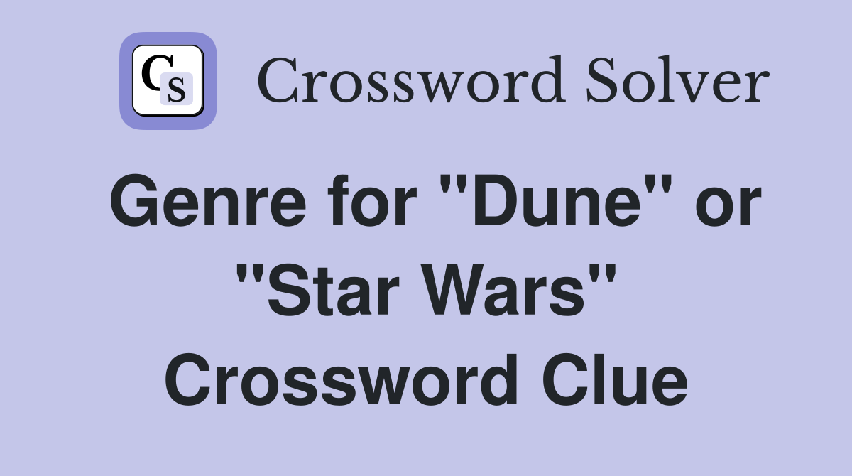 Genre for "Dune" or "Star Wars" Crossword Clue