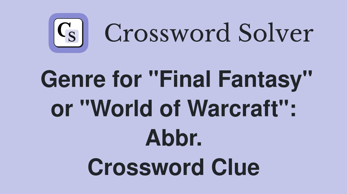 Genre for "Final Fantasy" or "World of Warcraft": Abbr. Crossword Clue