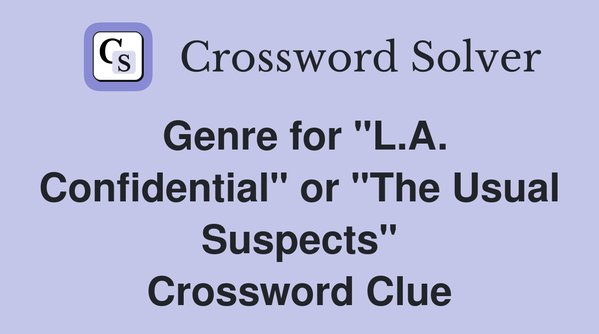 Genre for "L.A. Confidential" or "The Usual Suspects" Crossword Clue