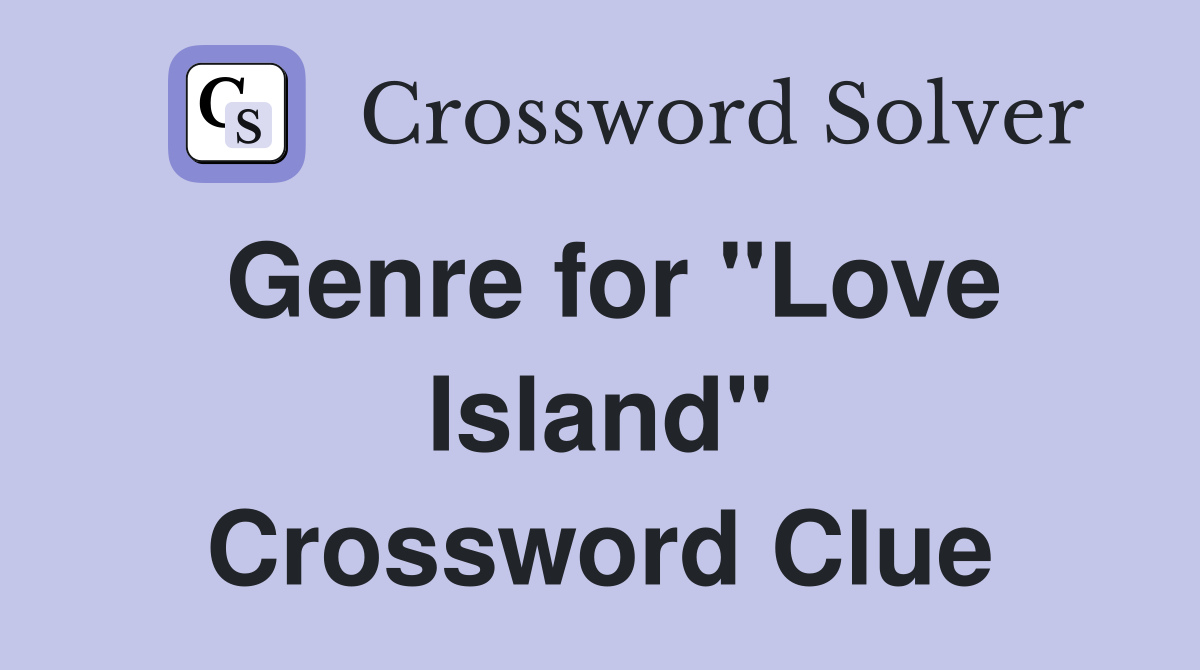 Genre for "Love Island" Crossword Clue