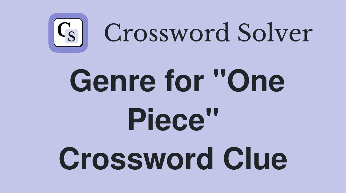 Genre for "One Piece" Crossword Clue