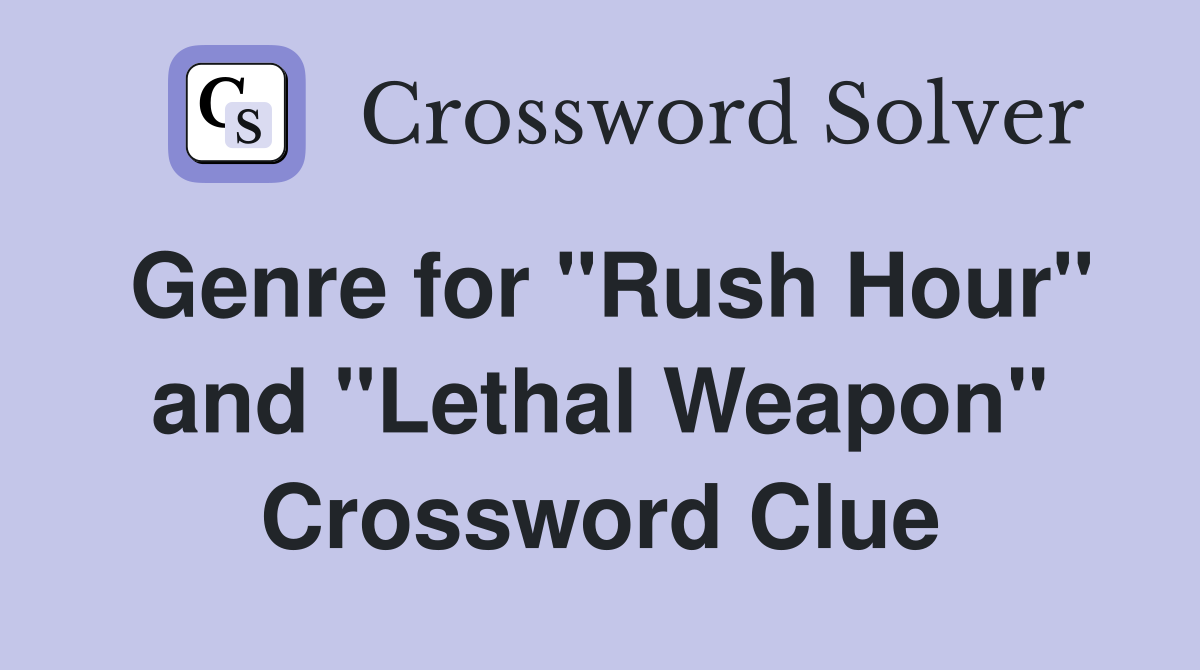 Genre for "Rush Hour" and "Lethal Weapon" Crossword Clue