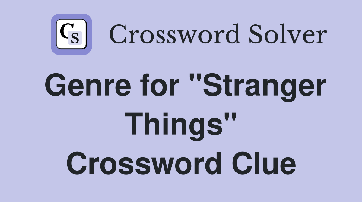 Genre for "Stranger Things" Crossword Clue