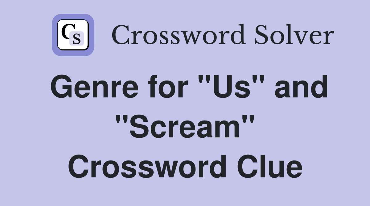 Genre for "Us" and "Scream" Crossword Clue