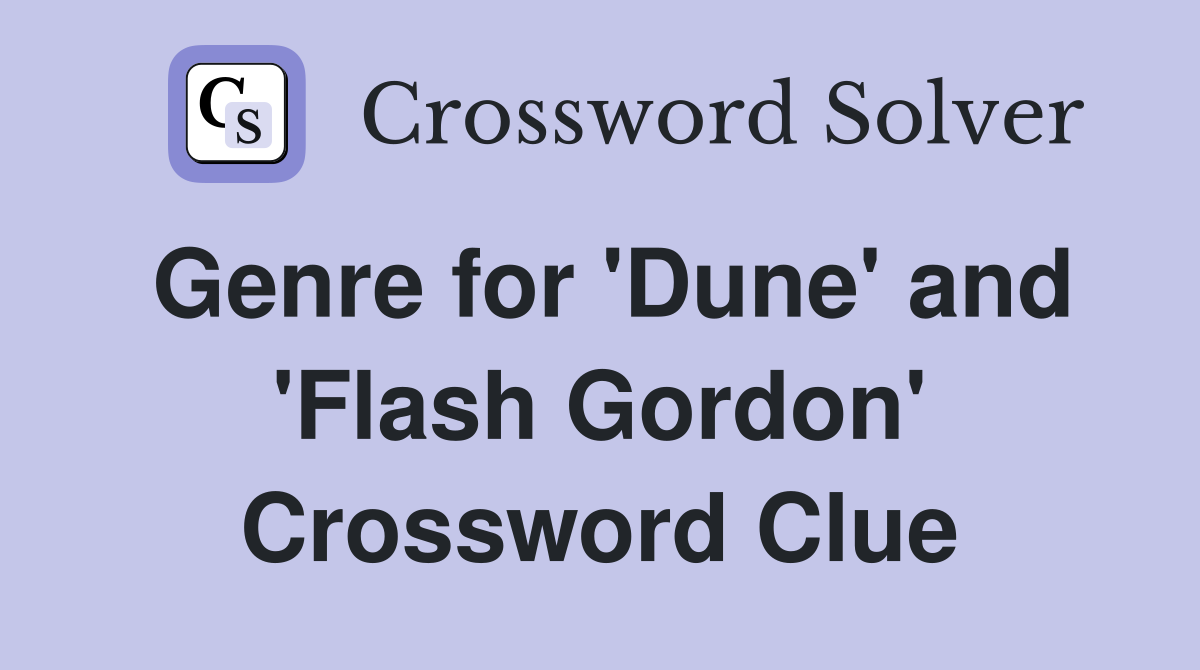 Genre for 'Dune' and 'Flash Gordon' Crossword Clue