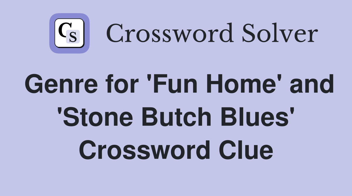 Genre for 'Fun Home' and 'Stone Butch Blues' Crossword Clue